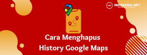 2 Cara Menghapus History Google Maps Dengan Mudah