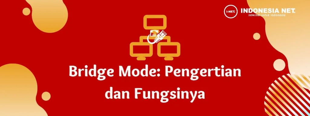 Pengertian Bridge Mode dan 4 Fungsinya