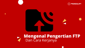 Pengertian dan Cara Kerja FTP Server Yang Harus Kamu Ketahui