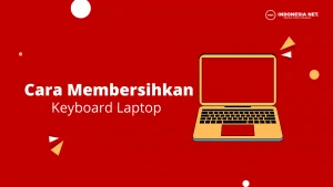 5 Cara Membersihkan Keyboard Laptop Yang Paling Aman